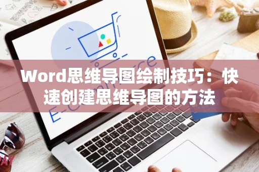 Word思维导图绘制技巧：快速创建思维导图的方法
