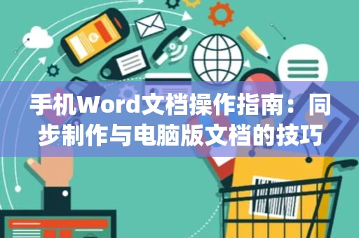 手机Word文档操作指南：同步制作与电脑版文档的技巧(2024版)
