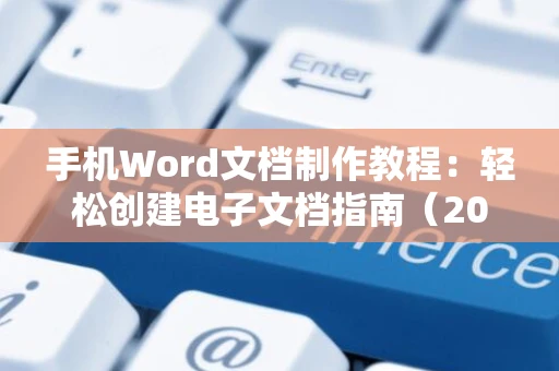 手机Word文档制作教程：轻松创建电子文档指南（2024版）