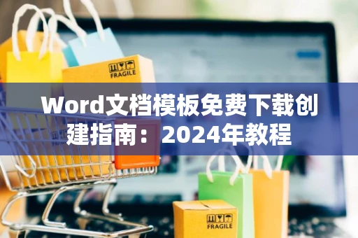 Word文档模板免费下载创建指南：2024年教程