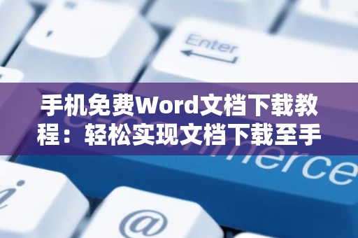 手机免费Word文档下载教程：轻松实现文档下载至手机端