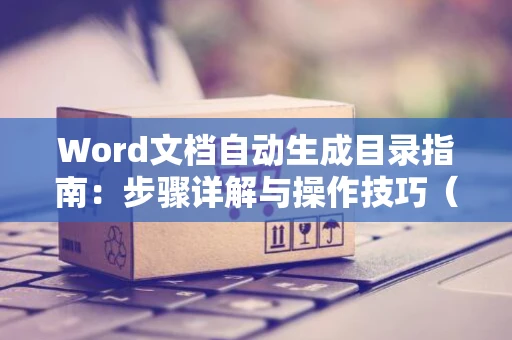 Word文档自动生成目录指南：步骤详解与操作技巧（进阶版）