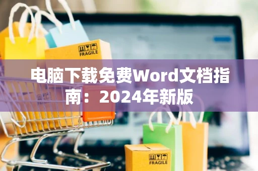 电脑下载免费Word文档指南：2024年新版