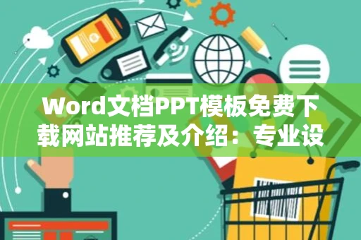 Word文档PPT模板免费下载网站推荐及介绍：专业设计模板网站汇总