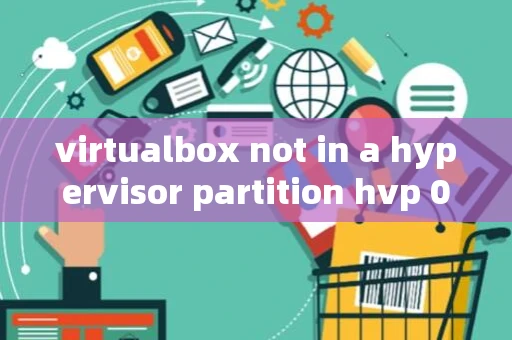 virtualbox not in a hypervisor partition hvp 0 verr_nem_not_available