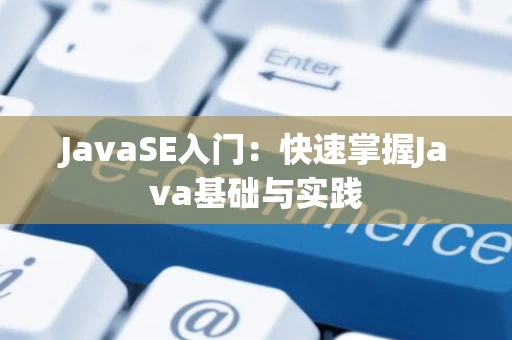 JavaSE入门：快速掌握Java基础与实践