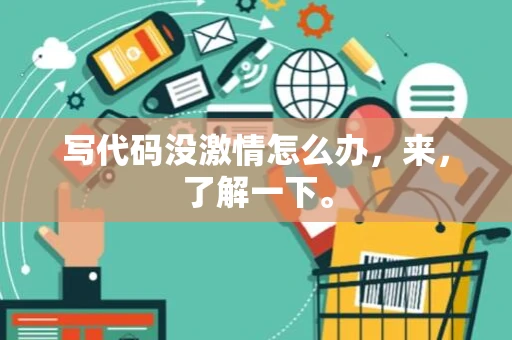 写代码没激情怎么办，来，了解一下。
