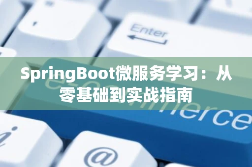 SpringBoot微服务学习：从零基础到实战指南