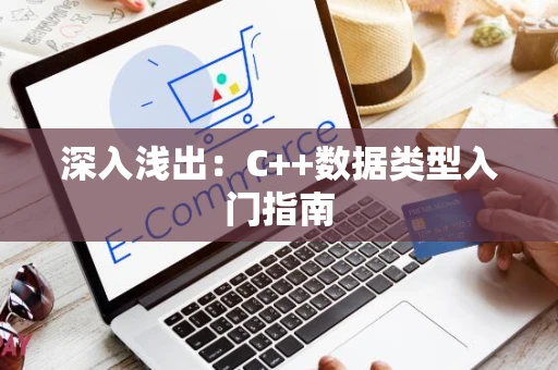 深入浅出：C++数据类型入门指南