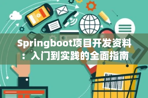 Springboot项目开发资料：入门到实践的全面指南