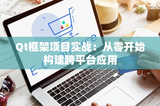 Qt框架项目实战：从零开始构建跨平台应用