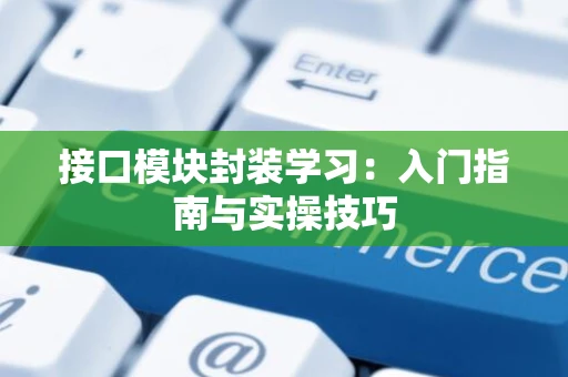 接口模块封装学习：入门指南与实操技巧
