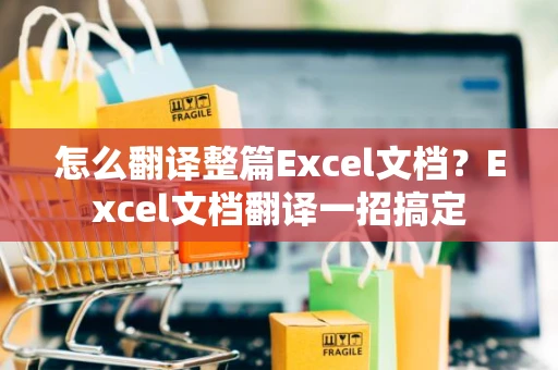 怎么翻译整篇Excel文档？Excel文档翻译一招搞定