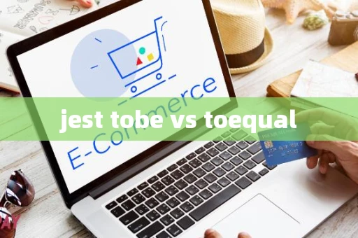 jest tobe vs toequal