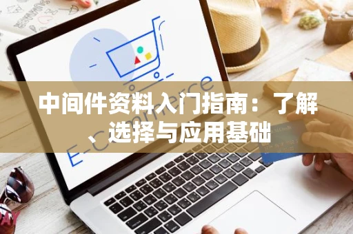 中间件资料入门指南：了解、选择与应用基础