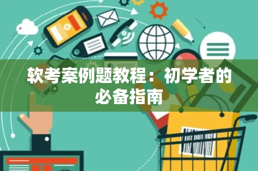 软考案例题教程：初学者的必备指南