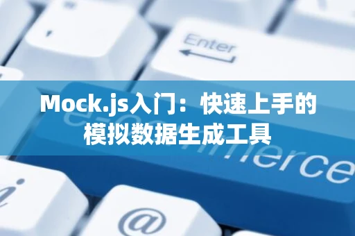 Mock.js入门：快速上手的模拟数据生成工具