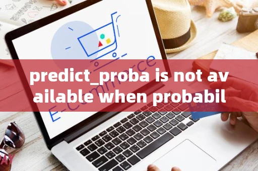 predict_proba is not available when probability false