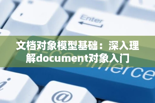 文档对象模型基础：深入理解document对象入门