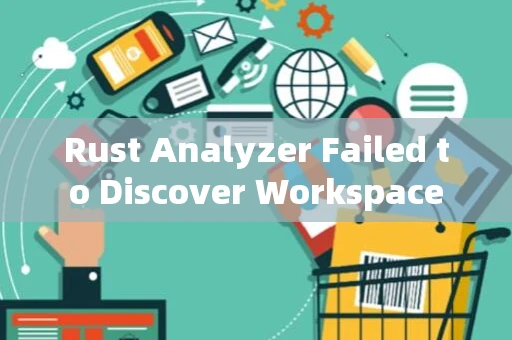 Rust Analyzer Failed to Discover Workspace