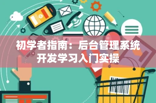 初学者指南：后台管理系统开发学习入门实操