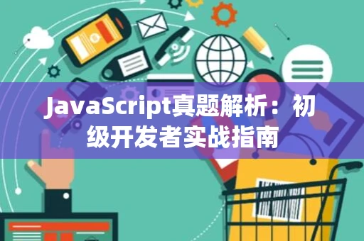 JavaScript真题解析：初级开发者实战指南