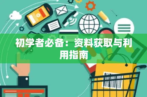 初学者必备：资料获取与利用指南