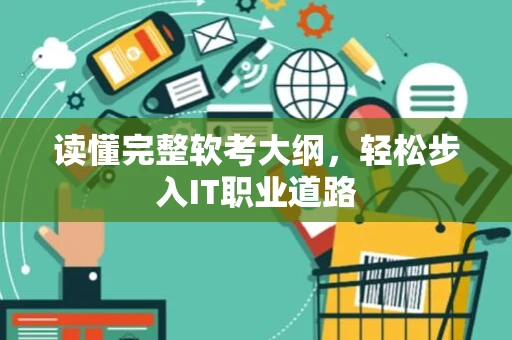 读懂完整软考大纲，轻松步入IT职业道路