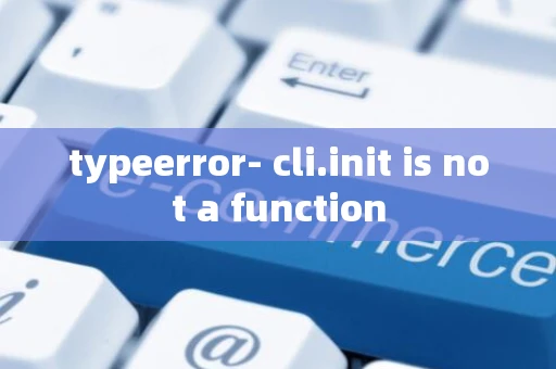 typeerror- cli.init is not a function