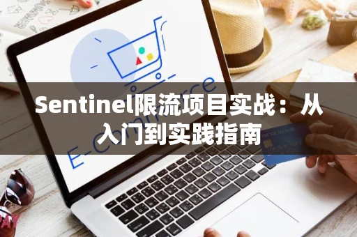 Sentinel限流项目实战：从入门到实践指南