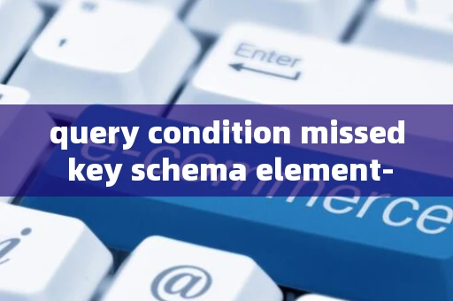query condition missed key schema element-