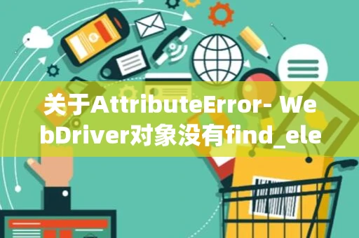 关于AttributeError- WebDriver对象没有find_elements_by_class_name属性的错误提示