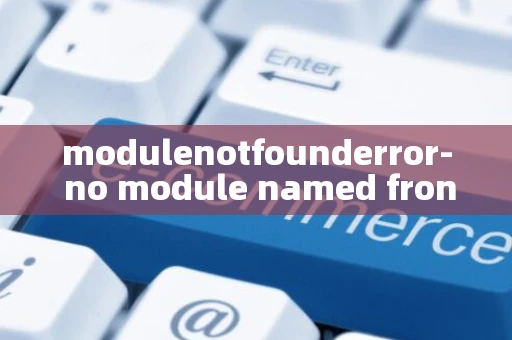 modulenotfounderror- no module named frontend