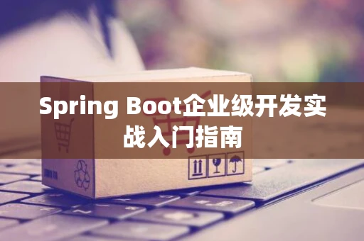 Spring Boot企业级开发实战入门指南