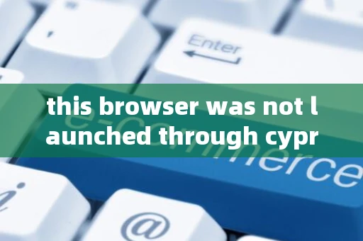 this browser was not launched through cypress. tests cannot run.