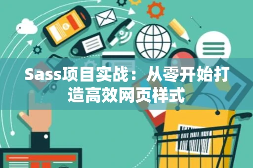 Sass项目实战：从零开始打造高效网页样式