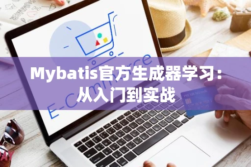 Mybatis官方生成器学习：从入门到实战