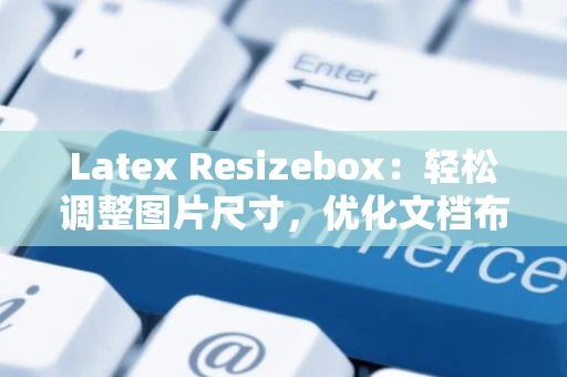 Latex Resizebox：轻松调整图片尺寸，优化文档布局