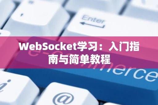 WebSocket学习：入门指南与简单教程
