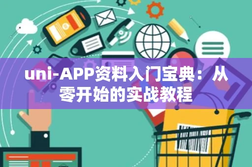 uni-APP资料入门宝典：从零开始的实战教程