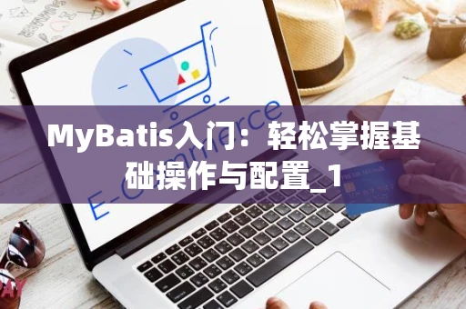MyBatis入门：轻松掌握基础操作与配置_1