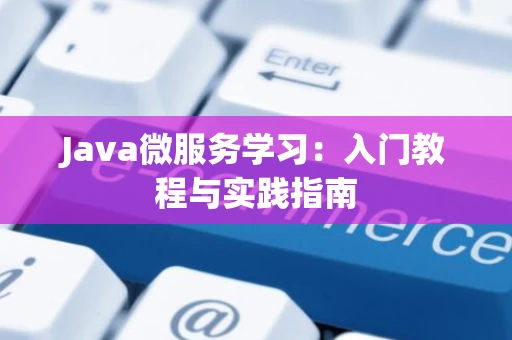 Java微服务学习：入门教程与实践指南