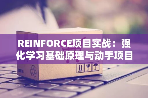 REINFORCE项目实战：强化学习基础原理与动手项目演练