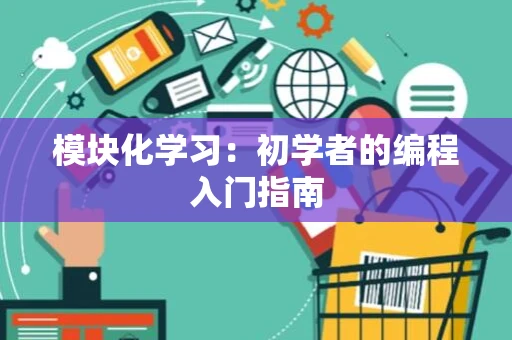 模块化学习：初学者的编程入门指南