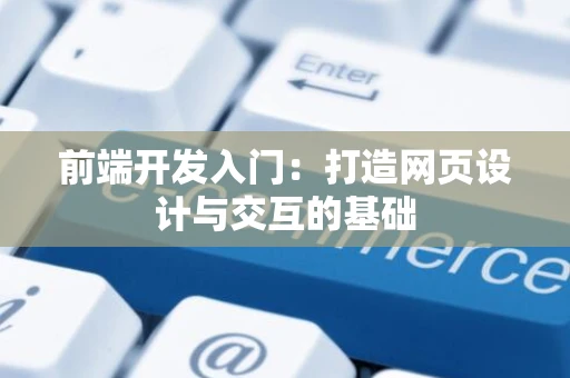 前端开发入门：打造网页设计与交互的基础