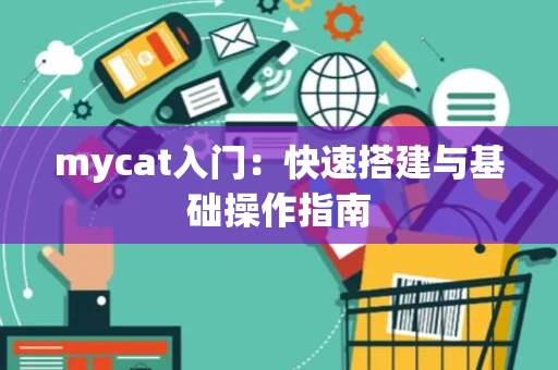 mycat入门：快速搭建与基础操作指南