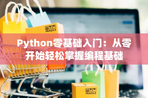 Python零基础入门：从零开始轻松掌握编程基础