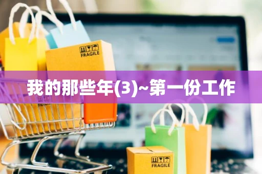 我的那些年(3)~第一份工作