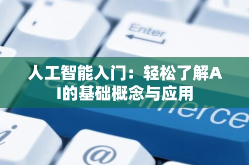 人工智能入门：轻松了解AI的基础概念与应用