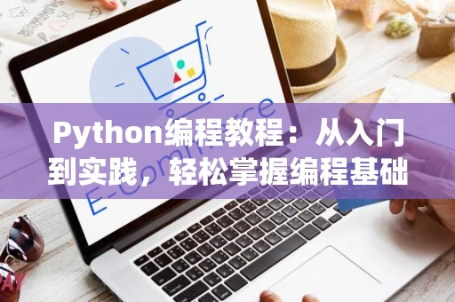 Python编程教程：从入门到实践，轻松掌握编程基础